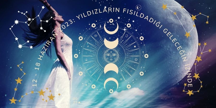 12 - 18 Haziran 2023: Yıldızların Fısıldadığı Geleceğin İzinde