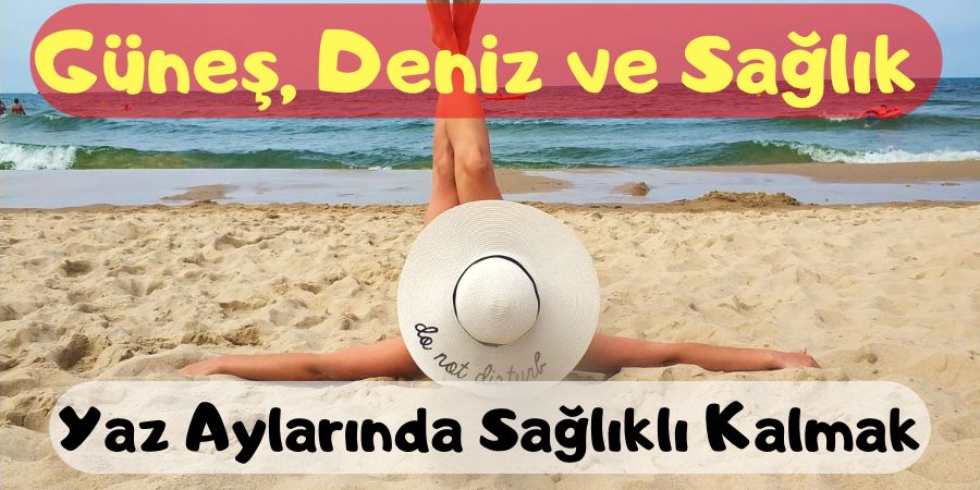 Güneş, Deniz ve Sağlık: Yaz Aylarında Sağlıklı Kalmak.