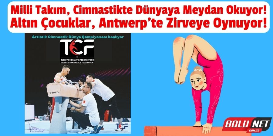 Türkiye Cimnastikte Dünya Devlerini Sallıyor!. Milli Cimnastikçiler, Dünya Şampiyonasında Fırtına Gibi!...BoluNet