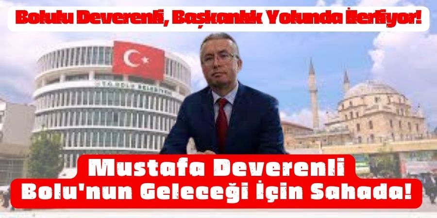 Deverenli'nin Başkanlık Yolculuğunda Hız Kesmiyor!...BOLUNET