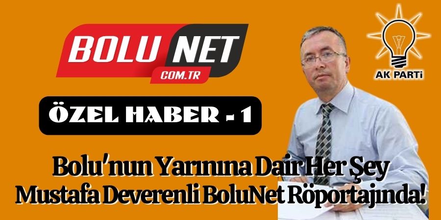 Bolu'nun Geleceğini Şekillendirecek İsim: Mustafa Deverenli ile BoluNet Röportajı!...BoluNet