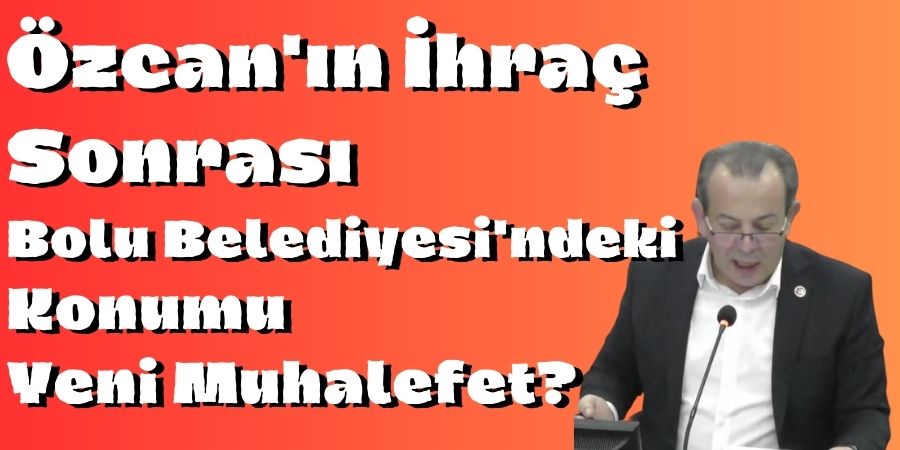 Bolu Belediye Başkanı Tanju Özcan: İhraç, İktidarsızlık ve Usulsüzlükler...BOLUNET