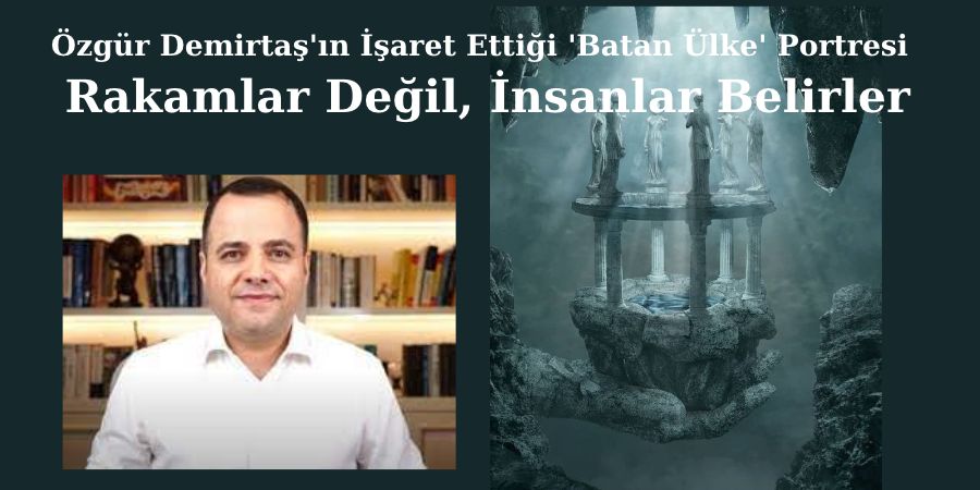 Özgür Demirtaş'ın İşaret Ettiği 'Batan Ülke' Portresi: Rakamlar Değil, İnsanlar Belirler