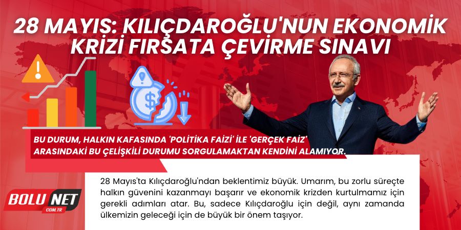 28 Mayıs: Kılıçdaroğlu'nun Ekonomik Krizi Fırsata Çevirme Sınavı...