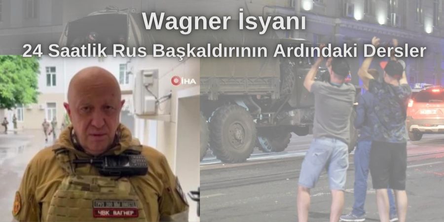 Wagner İsyanı: 24 Saatlik Rus Başkaldırının Ardındaki Dersler