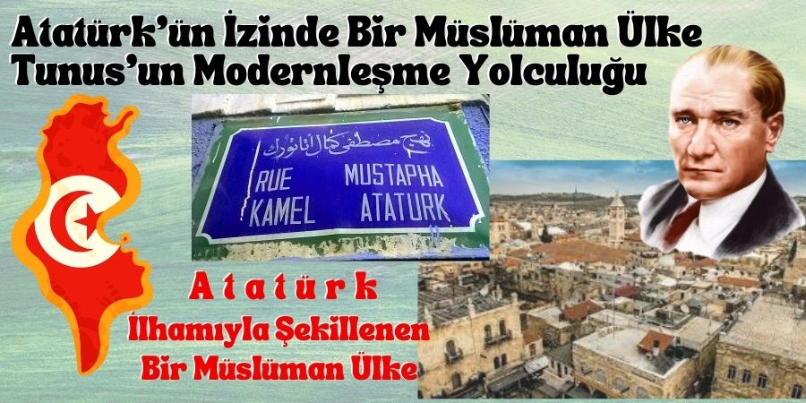 Atatürk'ün İzinde Bir Müslüman Ülke: Tunus'un Modernleşme Yolculuğu