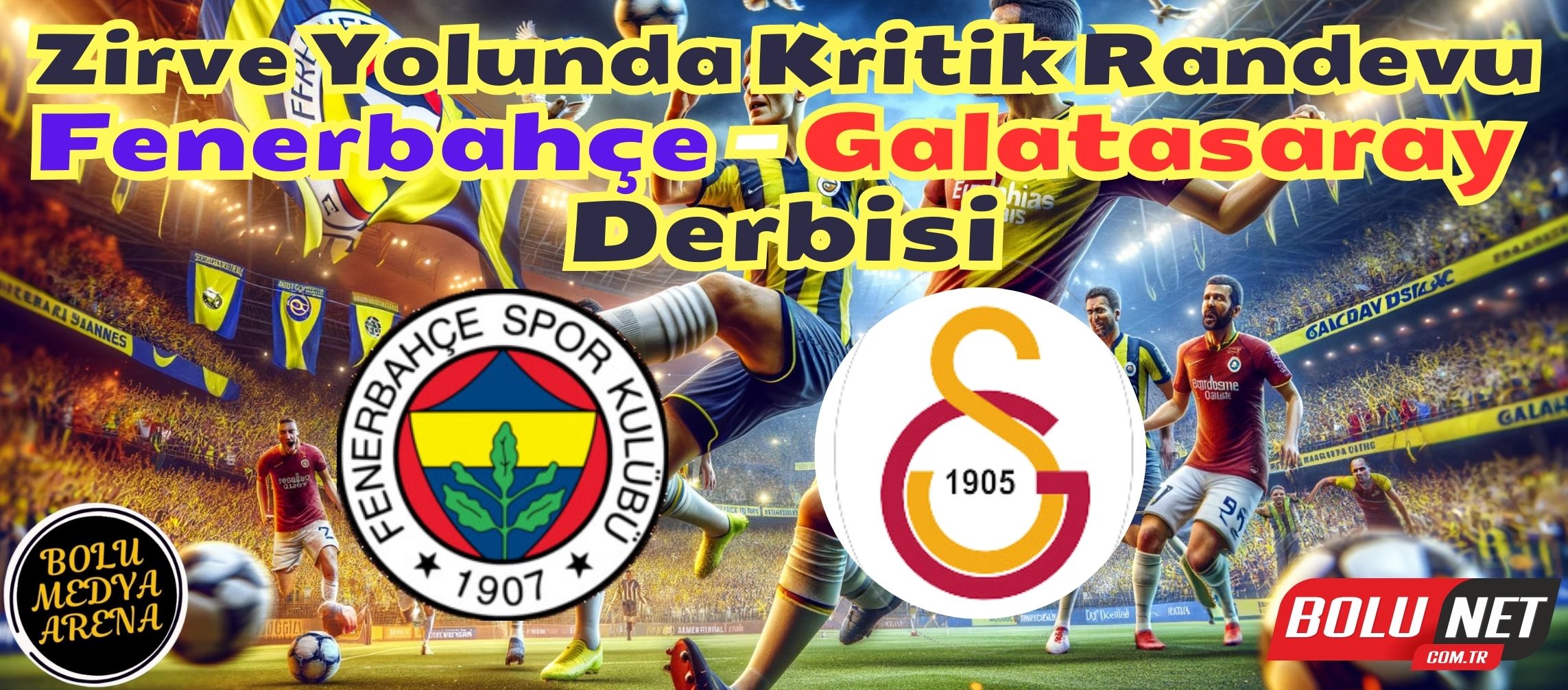 Liderlik Mücadelesinde Büyük Çekişme: Fenerbahçe - Galatasaray Derbisi BoluNet'te