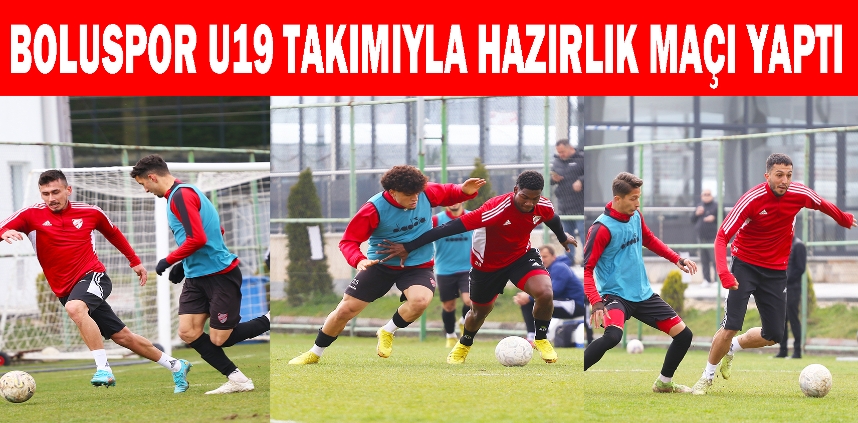 BOLUSPOR, U19 TAKIMIYLA HAZIRLIK MAÇI YAPTI