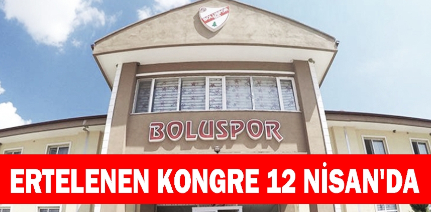 ERTELENEN KONGRE 12 NİSAN'DA...