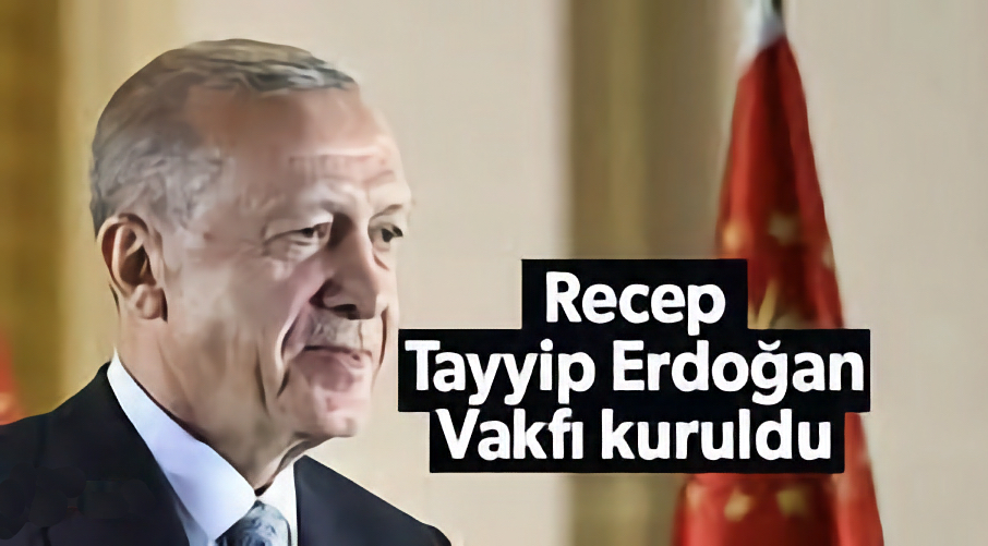 Recep Tayyip Erdoğan Adına Vakıf Kuruldu: Müze ve Kütüphane Hedefleniyor