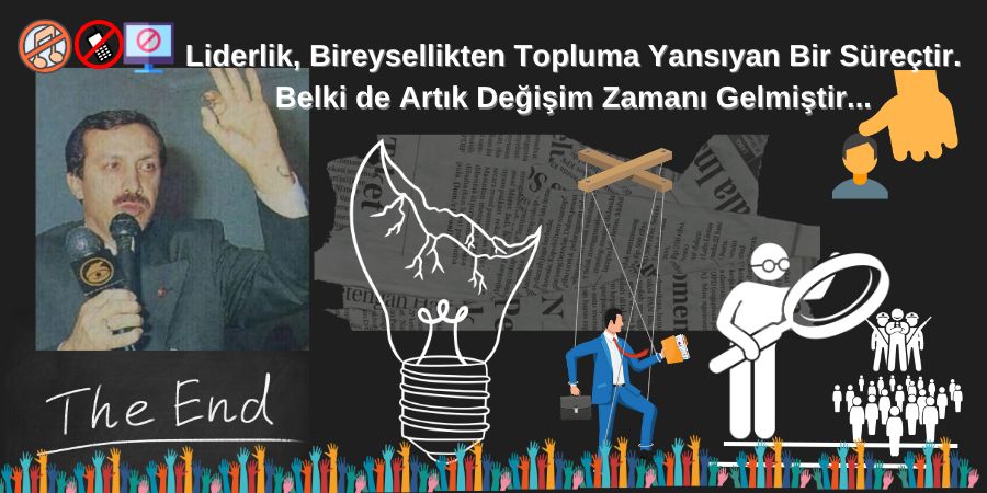 Liderlik, Bireysellikten Topluma Yansıyan Bir Süreçtir. Belki de Artık Değişim Zamanı Gelmiştir...