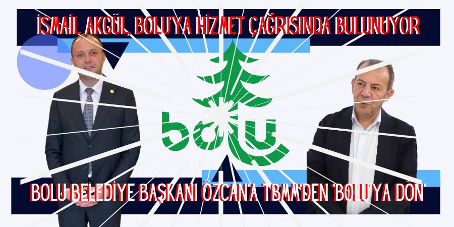 İsmail Akgül, Bolu'ya Hizmet Çağrısında Bulunuyor. Bolu Belediye Başkanı Özcan'a TBMM'den 'Bolu'ya Dön' 