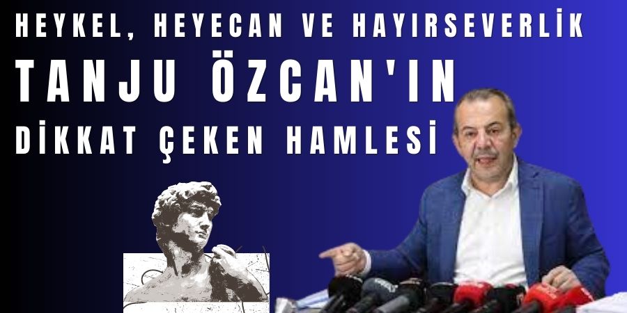 Heykel, Heyecan ve Hayırseverlik: Tanju Özcan'ın Dikkat Çeken Hamlesi