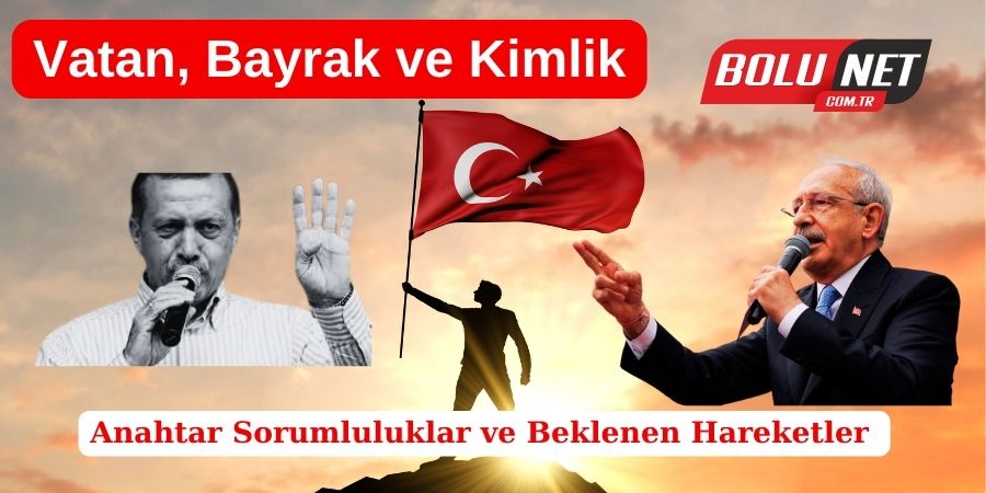 Vatan, Bayrak ve Kimlik... Anahtar Sorumluluklar ve Beklenen Hareketler...